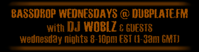 Bassdrop Wednesdays w/ Woblz - Wednesday nights 8-10pm EST (1-3am GMT) @ Dubplate.FM)